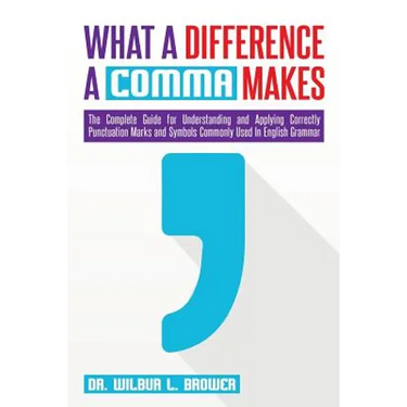 What a Difference a Comma Makes: The Complete Guide for Understanding and Applying Correctly Punctuation Marks and Symbols Commonly Used In English Gr