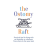The Ostomy Raft: Practical tips for living with an ileostomy or colostomy, from others in the same boat