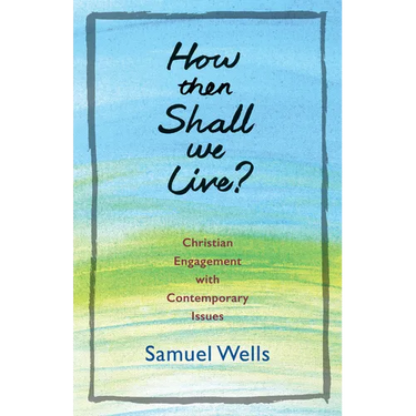 How Then Shall We Live?: Christian Engagement with Contemporary Issues