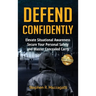 Defend Confidently: Elevate Situational Awareness, Secure Your Personal Safety, and Master Concealed Carry