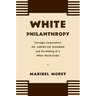 White Philanthropy: Carnegie Corporation's An American Dilemma and the Making of a White World Order