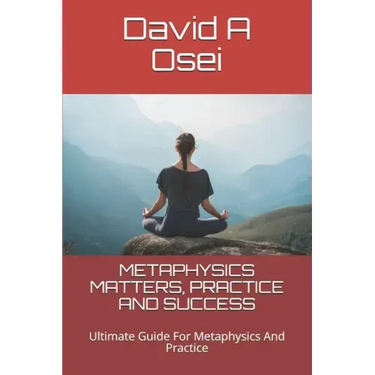 Metaphysics Matters, Practice and Success: Ultimate Guide For Metaphysics And Practice