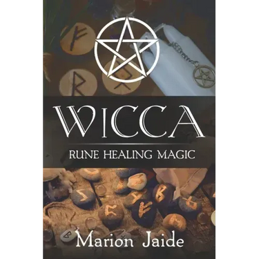 Wicca: Rune Healing Magic: A Wiccan Beginner's Practical Guide to Casting Healing Magic with Rune Sets