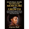 Natural Hair Recipes For Moisture and Growth: Step By Step Instructions On How To Create and Apply Conditioners, Creams, Oils, and Treatments For Dry,