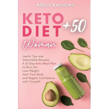 Keto Diet for Women + 50: Useful Tips and Delectable Recipes. A 21-Day Keto Meal Plan to Burn fat, Lose Weight, Heal Your Body, and Regain Confidence