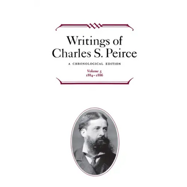 Writings of Charles S. Peirce: A Chronological Edition, Volume 5: 1884-1886