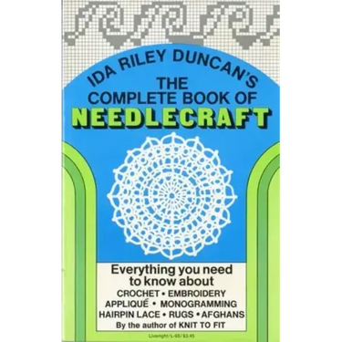 The Complete Book of Needlecraft: Everything You Need to Know about Crochet, Embroidery, Applique, Monogramming, Hairpin Lace, Rugs, and Afghans