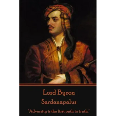 Lord Byron - Sardanapalus: "Adversity is the first path to truth."