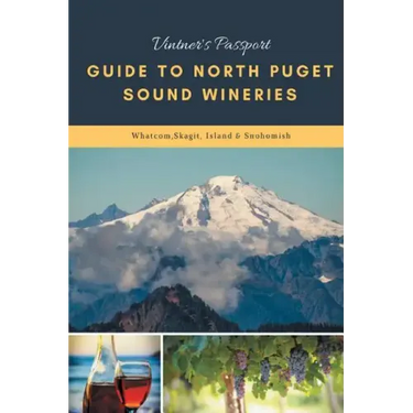 Vintners Passport Guide to North Puget Sound Wineries: Whatcom, Skagit, Island & Snohomish
