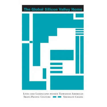 The Global Silicon Valley Home: Lives and Landscapes Within Taiwanese American Trans-Pacific Culture