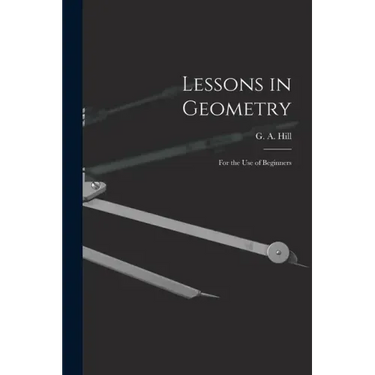 Lessons in Geometry: For the Use of Beginners