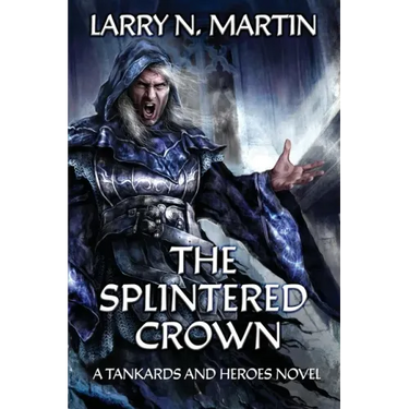 The Splintered Crown: A Tankards and Heroes Novel