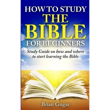 How to Study the Bible for Beginners: Study Guide on How and Where to Start Learning the Bible