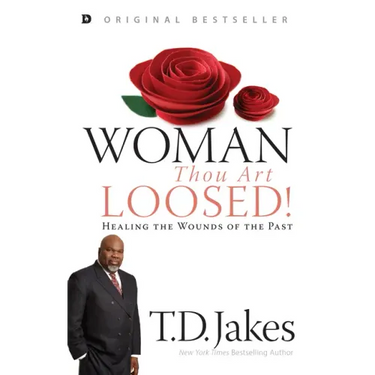 Woman, Thou Art Loosed!: Healing the Wounds of the Past