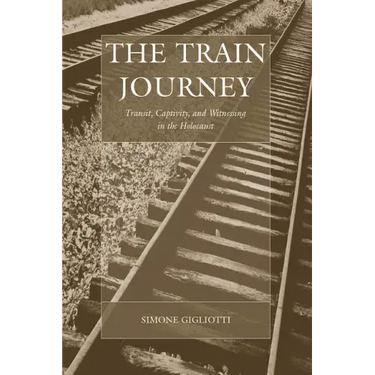 The Train Journey: Transit, Captivity, and Witnessing in the Holocaust