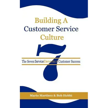 Building a Customer Service Culture: The Seven Serviceelements of Customer Success