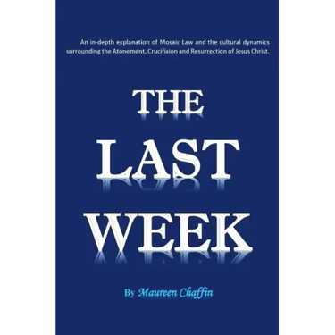 The Last Week: An in-depth explanation of Mosaic Law and the cultural dynamics surrounding the Atonement, Crucifixion and Resurrection of Jesus.