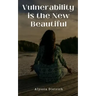 Vulnerability is the New Beautiful