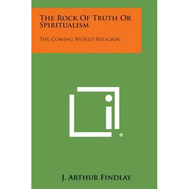 The Rock of Truth or Spiritualism: The Coming World Religion