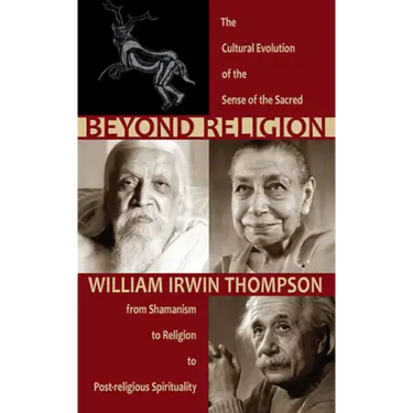 Beyond Religion: The Cultural Evolution of the Sense of the Sacred: From Shamanism to Religion to Post-Religious Spirituality