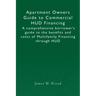 Apartment Owners Guide to Commercial HUD Financing: A comprehensive borrower's guide to the benefits and costs of Multifamily Financing through HUD