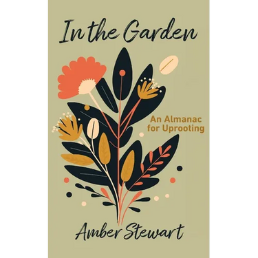 In the Garden: An Almanac for Uprooting