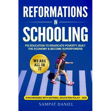 Reformations in Schooling: Fix Education to Eradicate Poverty, Build the Economy and Become Superpowers. We are all in it. SYNCHRONIZED WITH NEP-2020