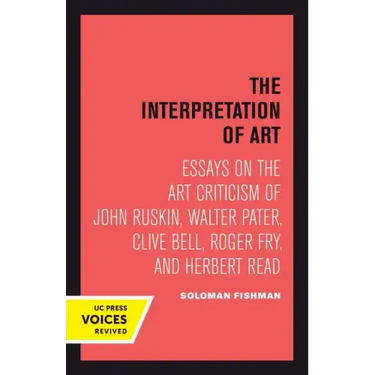 Interpretation of Art: Essays on the Art Criticism of John Ruskin, Walter Pater, Clive Bell, Roger Fry, and Herbert Read