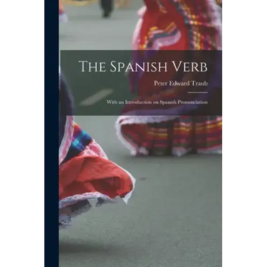 The Spanish Verb: With an Introduction on Spanish Pronunciation