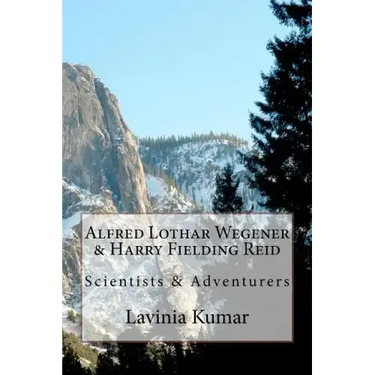 Alfred Lothar Wegener & Harry Fielding Reid: Scientists & Adventurers