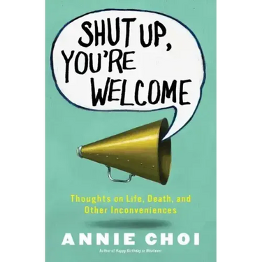 Shut Up, You're Welcome: Thoughts on Life, Death, and Other Inconveniences (Original)