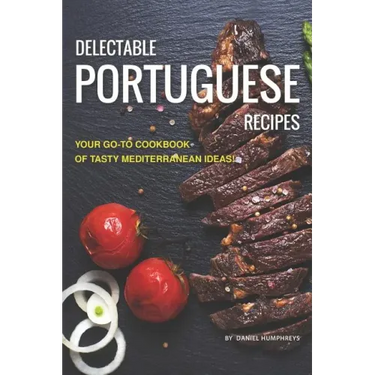 Delectable Portuguese Recipes: Your Go-To Cookbook of Tasty Mediterranean Ideas!