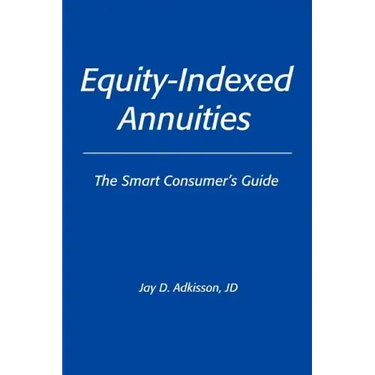 Equity-Indexed Annuities: The Smart Consumer's Guide