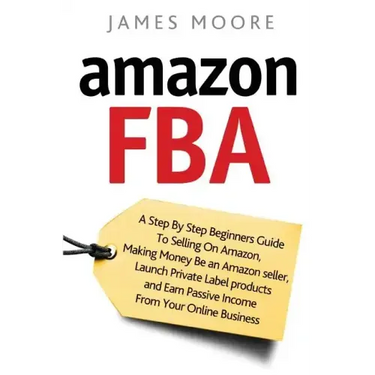 Amazon FBA: A Step by Step Beginner's Guide To Selling on Amazon, Making Money, Be an Amazon Seller, Launch Private Label Products