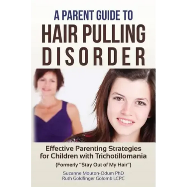 A Parent Guide to Hair Pulling Disorder: Effective Parenting Strategies for Children with Trichotillomania (Formerly "Stay Out of My Hair")