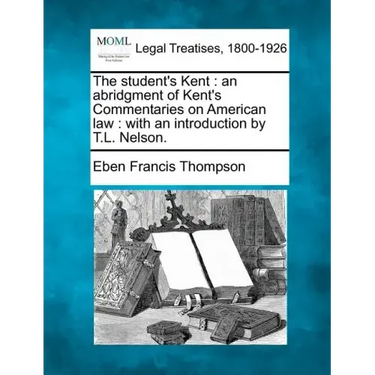 The Student's Kent: An Abridgment of Kent's Commentaries on American Law: With an Introduction by T.L. Nelson.