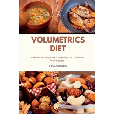 Volumetrics Diet A Review and Beginner's Step by Step Overview with Recipes