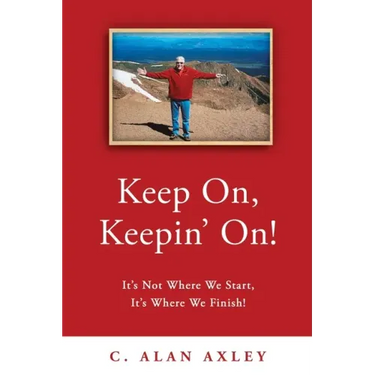 Keep On, Keepin' On!: It's Not Where We Start, It's Where We Finish!
