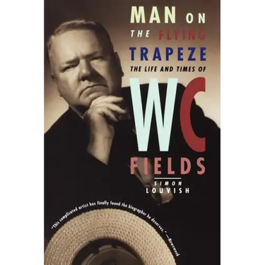 Man on the Flying Trapeze: The Life and Times of W. C. Fields