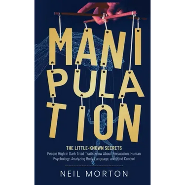 Manipulation: The Little-Known Secrets People High in Dark Triad Traits Know About Persuasion, Human Psychology, Analyzing Body Lang