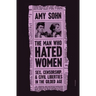 The Man Who Hated Women: Sex, Censorship, and Civil Liberties in the Gilded Age