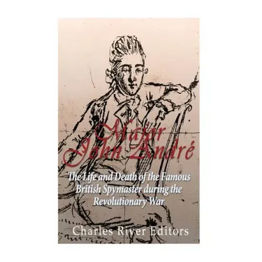 Major John André: The Life and Death of the Famous British Spymaster during the Revolutionary War
