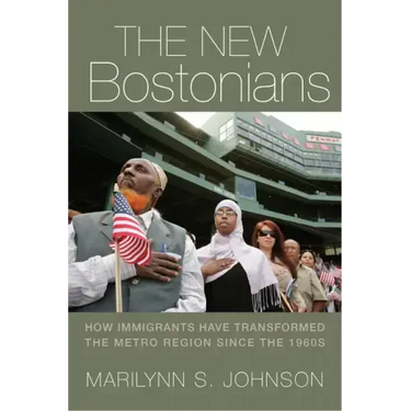 The New Bostonians: How Immigrants Have Transformed the Metro Area since the 1960s