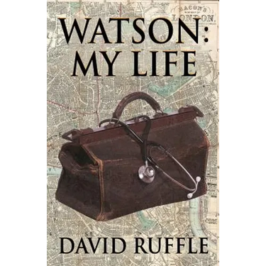 Watson - My Life: An Autobiography of Doctor Watson, comrade and friend of Sherlock Holmes