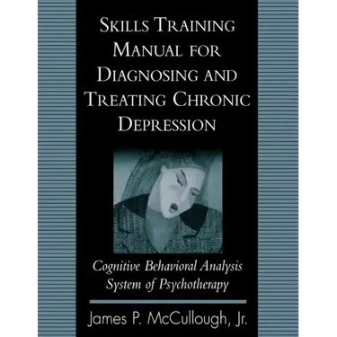 Skills Training Manual for Diagnosing and Treating Chronic Depression: Cognitive Behavioral Analysis System of Psychotherapy