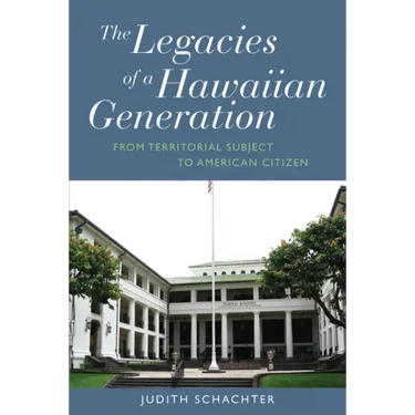 The Legacies of a Hawaiian Generation: From Territorial Subject to American Citizen