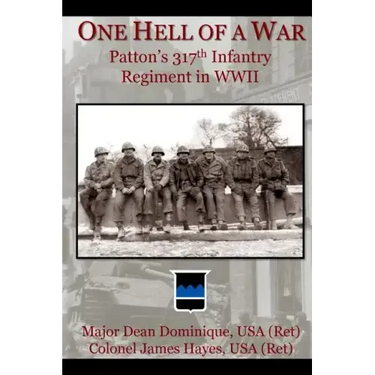One Hell of a War: General Patton's 317th Infantry Regiment in WWII