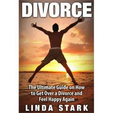 Divorce: The Ultimate Guide on How to Get Over a Divorce and Feel Happy Again