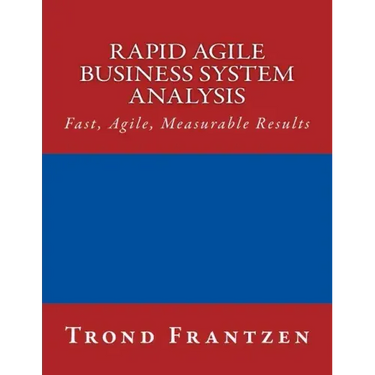 Rapid Agile Business System Analysis: Fast, Agile, Measurable Results