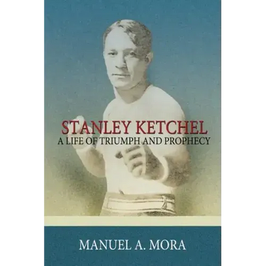 Stanley Ketchel: A Life of Triumph and Prophecy